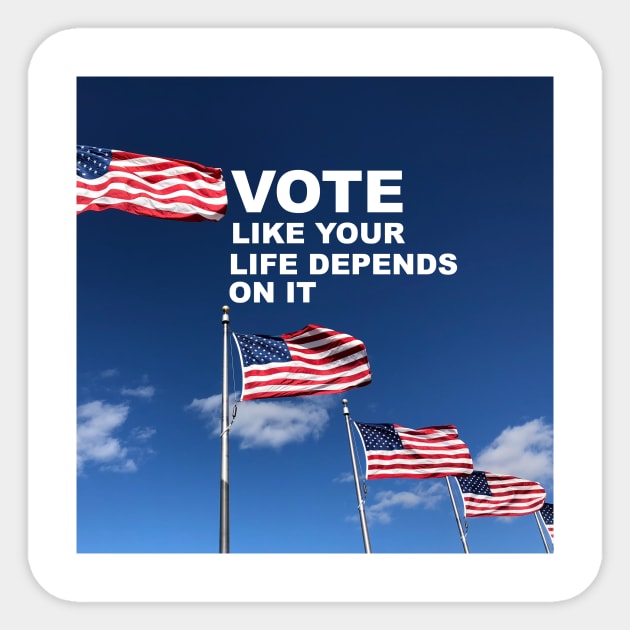 Vote Like Your Life Depends on It Sticker by epiclovedesigns